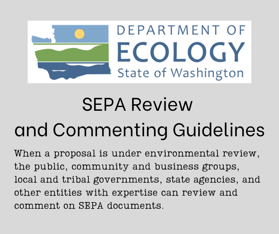 Washington State Department of Ecology: SEPA Review and Commenting Guidelines. When a proposal is under environmental review, the public, community and business groups, local and tribal governments, state agencies, and other entities with expertise can review and comment on SEPA documents.